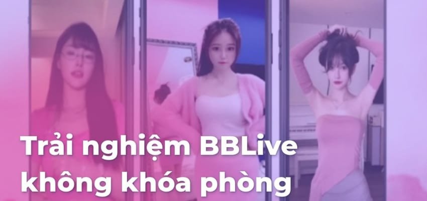 BBLive - Thế Giới Trực Tuyến giải trí độc lạ hiện nay 2 BBLive Livestream ngắm gái xinh thoả thích