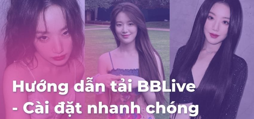 BBLive - Thế Giới Trực Tuyến giải trí độc lạ hiện nay 3 App BBlive