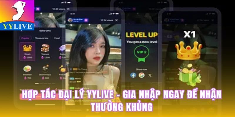 Hợp Tác Đại Lý YYlive - Gia Nhập Ngay Để Nhận Thưởng Khủng 4 hợp tác đại lý YYlive