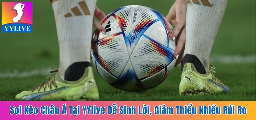 Soi Kèo Châu Á Tại YYlive Dễ Sinh Lời, Giảm Thiểu Rủi Ro 9 Kèo châu Á