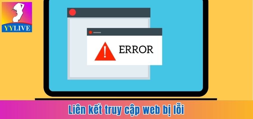 Cập Nhật Link Web Mới YYlive Chuẩn, An Toàn Nhất 2025 3 Liên kết truy cập web bị lỗi