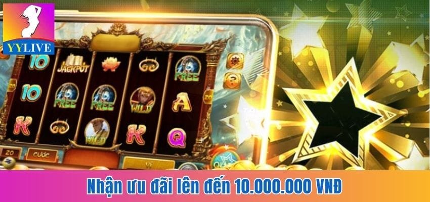 Ưu đãi thưởng 10.000.000 VNĐ lần đầu nạp tiền