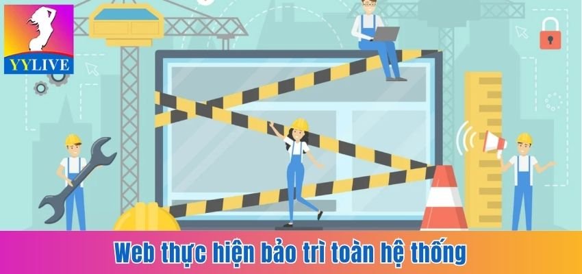Cập Nhật Link Web Mới YYlive Chuẩn, An Toàn Nhất 2025 4 Web thực hiện bảo trì toàn hệ thống