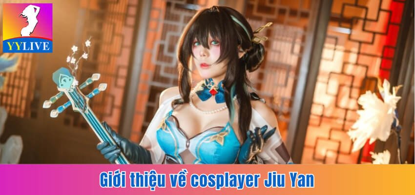 Giới thiệu sơ lược về cosplayer Jiu Yan