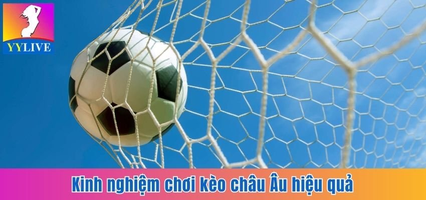 Soi Kèo Châu Âu Tại YYlive - Cơ Hội Săn Tiền Thưởng Hấp Dẫn 4 Kinh nghiệm bỏ túi để vào kèo châu Âu hiệu quả