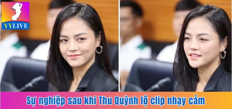 Sự nghiệp sau khi Thu Quỳnh lộ clip nhạy cảm