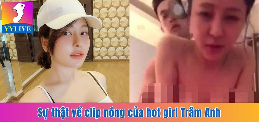 Trâm Anh Lộ Clip Nóng 9 Phút Cùng Bạn Trai Gây Xôn Xao 3 Sự thật về clip nóng của hot girl Trâm Anh