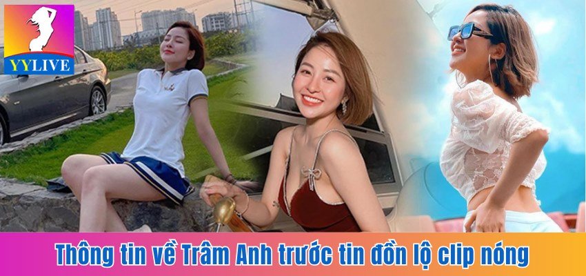 Trâm Anh Lộ Clip Nóng 9 Phút Cùng Bạn Trai Gây Xôn Xao 2 Thông tin về Trâm Anh trước tin đồn lộ clip nóng