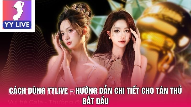 Cách dùng YYLive – Hướng dẫn chi tiết cho tân thủ bắt đầu 3 cách dùng YYLive