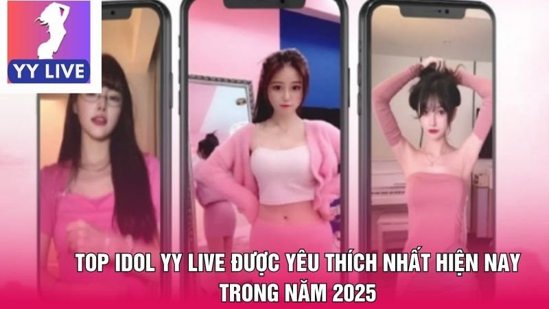Top idol YY Live được yêu thích nhất hiện nay trong năm 2025 1 top idol YY Live