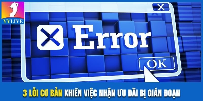 3 lỗi cơ bản khiến việc nhận ưu đãi bị gián đoạn