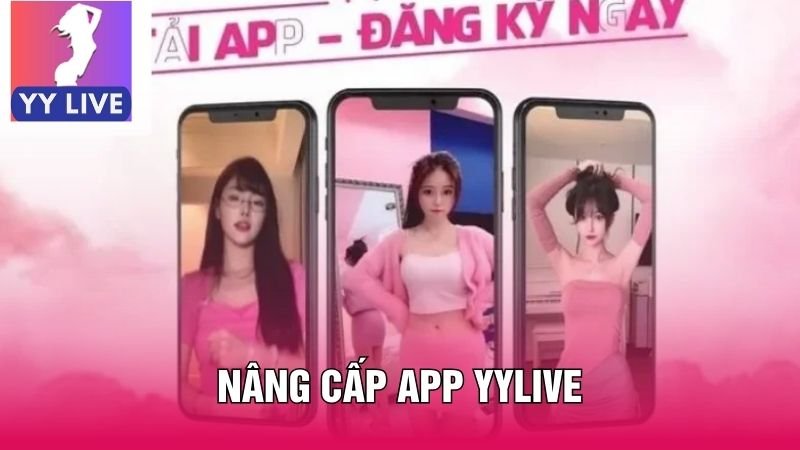 Nâng Cấp App YYLive Nâng Trải Nghiệm Tiện Ích Hàng Đầu 2 Nâng cấp app YYLive