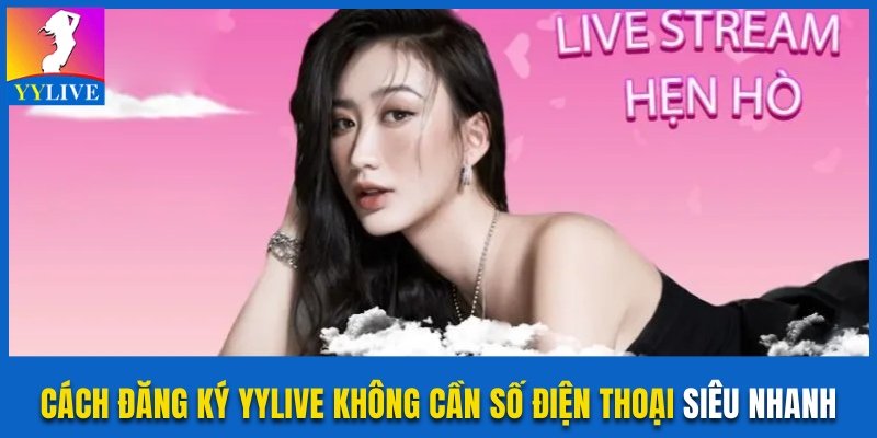 Cách đăng ký YYlive không cần số điện thoại
