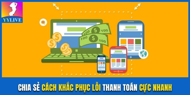 Lý Do Không Thể Rút Tiền YYlive Và Cách Khắc Phục Nhanh 4 Chia sẻ cách khắc phục lỗi thanh toán cực nhanh