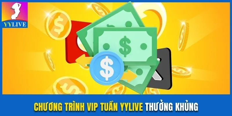 Chương Trình VIP Tuần YYlive Hoàn Tiền Khủng Đến 58.888K 6 Chương trình VIP tuần YYlive