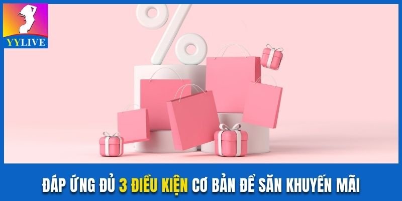 Đáp ứng đủ 3 điều kiện cơ bản để săn khuyến mãi