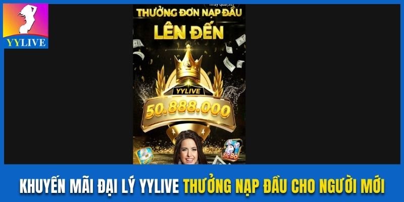 Các Khuyến Mãi Đại Lý YYlive Với Thưởng Khủng Mới Nhất 2 Khuyến mãi đại lý YYlive thưởng nạp đầu cho người dùng mới