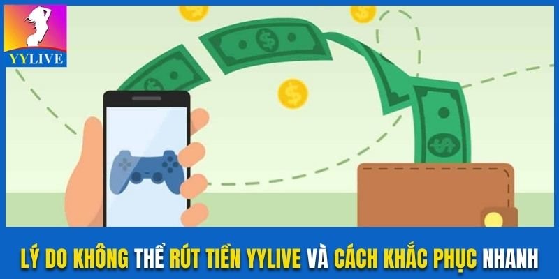 Lý Do Không Thể Rút Tiền YYlive Và Cách Khắc Phục Nhanh 1 Lý do không thể rút tiền YYlive