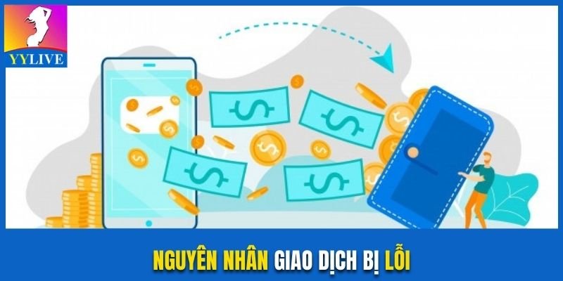Lý Do Không Thể Rút Tiền YYlive Và Cách Khắc Phục Nhanh 3 Nguyên nhân giao dịch bị lỗi