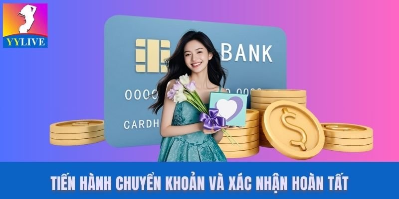 Cách Nạp Tiền YYlive Bằng Thẻ Ngân Hàng Nhanh Gọn Nhất 3 Tiến hành chuyển khoản và xác nhận hoàn tất