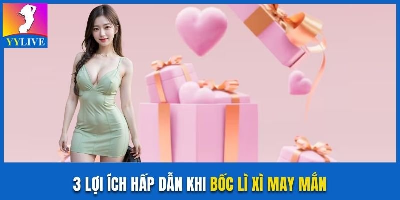 Nhận Quà Thả Ga Cùng Khuyến Mãi “Bốc Lì Xì May Mắn” YYlive 4 3 lợi ích hấp dẫn khi nhận khuyến mãi “Bốc lì xì may mắn” YYlive