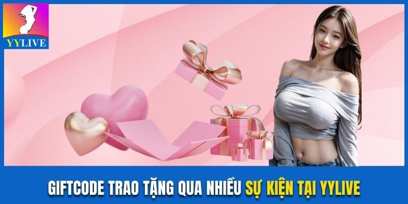 Quà Tặng Giftcode YYLive Miễn Phí Tạo Trải Nghiệm 5 Sao 3 Giftcode trao tặng qua nhiều sự kiện tại YYLive