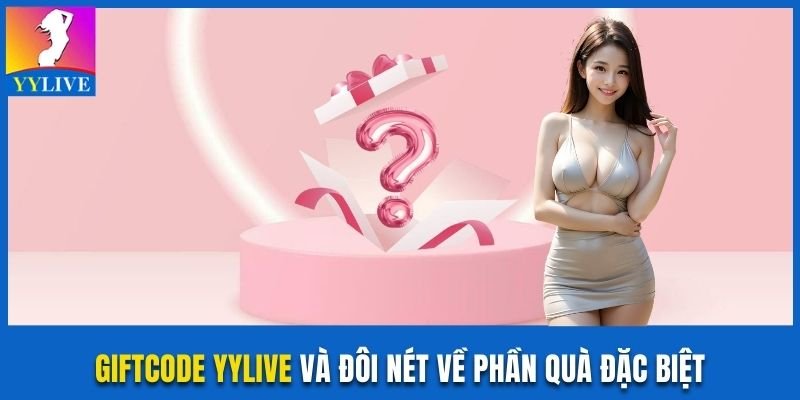 Quà Tặng Giftcode YYLive Miễn Phí Tạo Trải Nghiệm 5 Sao 2 Giftcode YYLive và đôi nét về phần quà đặc biệt